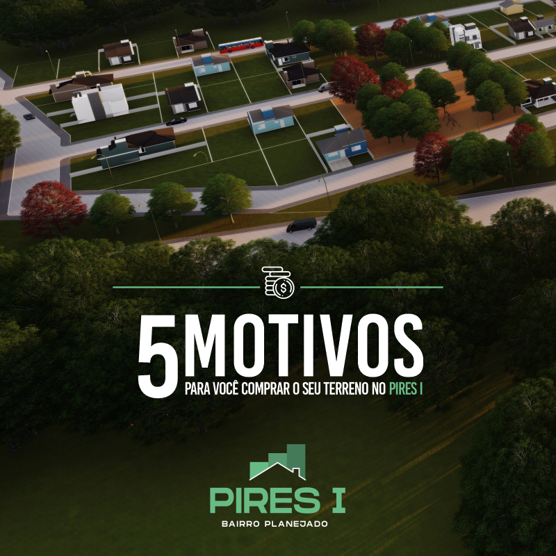 5 motivos para você comprar o seu terreno no Pires I